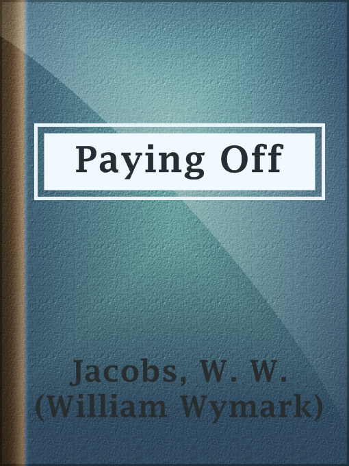 Title details for Paying Off by W. W. (William Wymark) Jacobs - Available